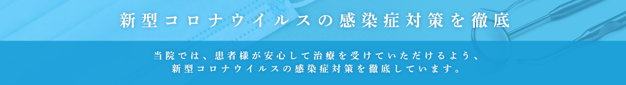 当院では、患者様が安心して治療を受けていただけるよう、新型コロナウイルスの感染症対策を徹底しています。